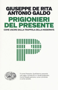 Prigionieri del presente. Come uscire dalla trappola della modernità - Librerie.coop