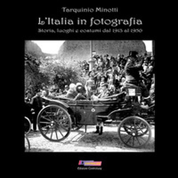 L'Italia in fotografia. 500 scatti di storia, luoghi e costumi dal 1913 al 1950 - Librerie.coop L'Italia in fotografia. 500 scatti di storia, luoghi e costumi dal 1913 al 1950 - Librerie.coop