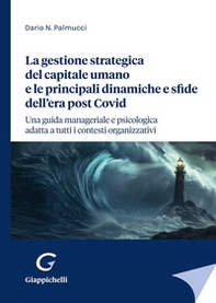 La gestione strategica del capitale umano e le principali dinamiche e sfide dell'era post Covid. Una guida manageriale e psicologica adatta a tutti i contesti organizzativi - Librerie.coop