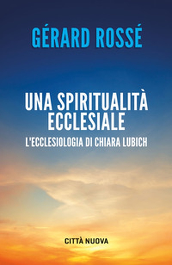 Una spiritualità ecclesiale. L'ecclesiologia di Chiara Lubich - Librerie.coop Una spiritualità ecclesiale. L'ecclesiologia di Chiara Lubich - Librerie.coop