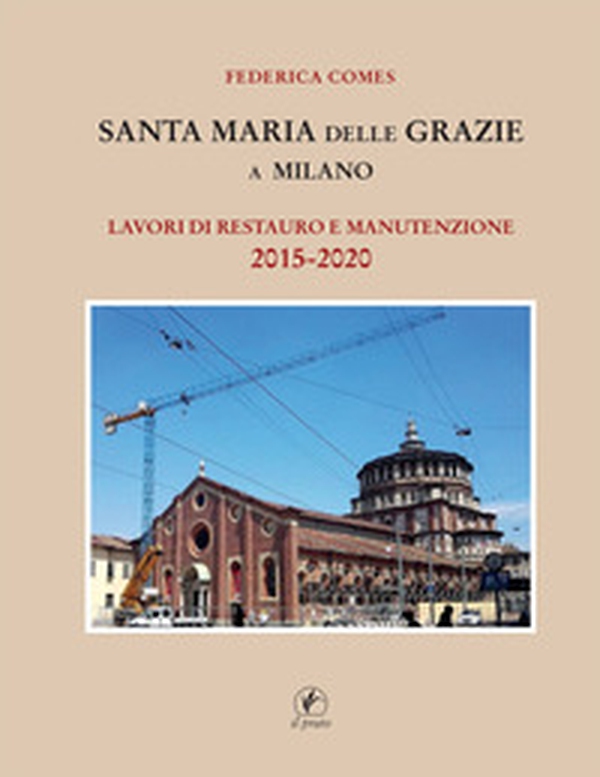 Santa Maria delle Grazie a Milano. Lavori di restauro e manutenzione 2015-2020 - Librerie.coop Santa Maria delle Grazie a Milano. Lavori di restauro e manutenzione 2015-2020 - Librerie.coop