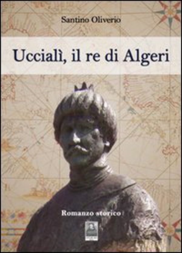 Uccialì, il re d'Algeri - Librerie.coop Uccialì, il re d'Algeri - Librerie.coop