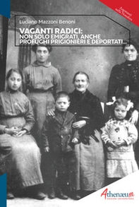 Vaganti radici. Non solo emigrati, anche profughi prigionieri e deportati - Librerie.coop