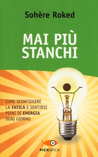 Mai più stanchi. Come sconfiggere la fatica e sentirsi pieni di energia ogni giorno - Librerie.coop