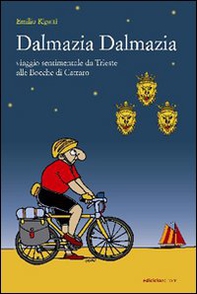 Dalmazia Dalmazia! Viaggio sentimentale da Trieste alle Bocche di Cattaro - Librerie.coop