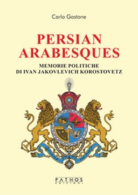 Persian arabesques. Memorie politiche di Ivan Jakovlevich Korostovetz - Librerie.coop