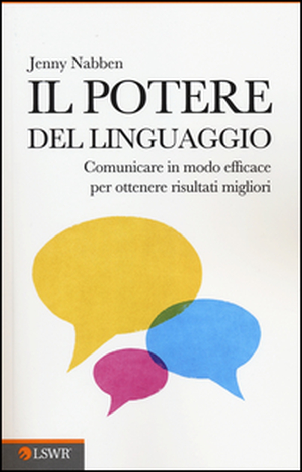 Il potere del linguaggio. Comunicare in modo efficace per ottenere risultati migliori - Librerie.coop Il potere del linguaggio. Comunicare in modo efficace per ottenere risultati migliori - Librerie.coop