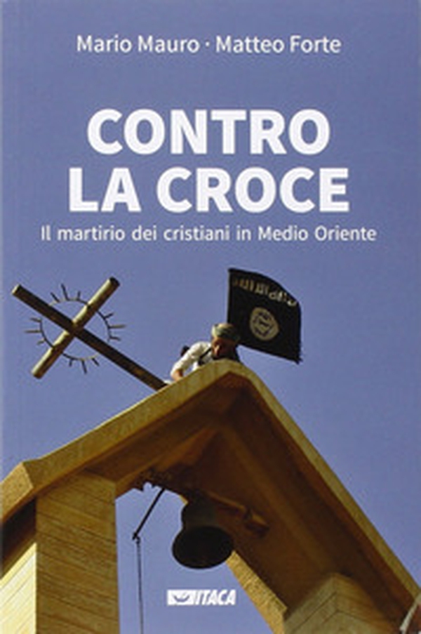 Contro la croce. Il martirio dei cristiani in Medio Oriente - Librerie.coop Contro la croce. Il martirio dei cristiani in Medio Oriente - Librerie.coop