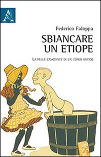 Sbiancare un etiope. La pelle cangiante di un tòpos antico - Librerie.coop Sbiancare un etiope. La pelle cangiante di un tòpos antico - Librerie.coop
