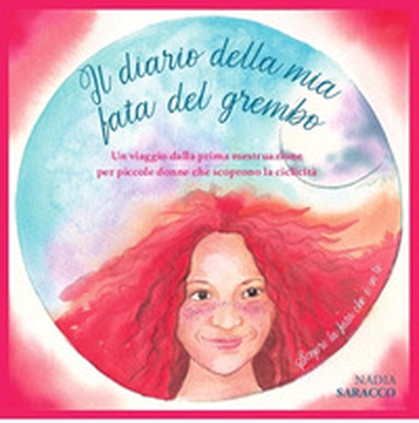 Il diario della mia Fata del Grembo. Un viaggio dalla prima mestruazione per piccole donne che scoprono la ciclicità - Librerie.coop