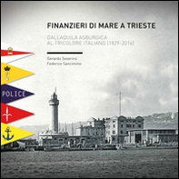 Finanzieri di mare a Trieste. Dall'aquila asburgica al tricolore italiano (1829-2016) - Librerie.coop