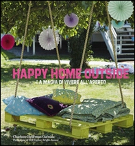 Happy home outside. La magia di vivere all'aperto - Librerie.coop