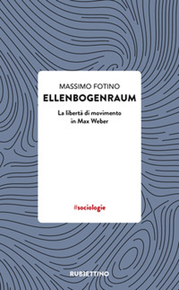 Ellenbogenraum. La libertà di movimento in Max Weber - Librerie.coop