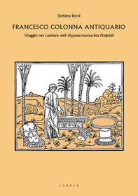 Francesco Colonna antiquario. Viaggio nel cantiere dell'Hypnerotomachia Poliphili - Librerie.coop