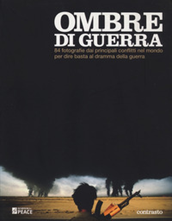 Ombre di guerra. 84 fotografie dai principali conflitti del mondo per dire basta al dramma della guerra - Librerie.coop