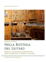 Nella bottega del liutaio. Storia e tecnologia costruttiva degli strumenti a pizzico e ad arco - Librerie.coop