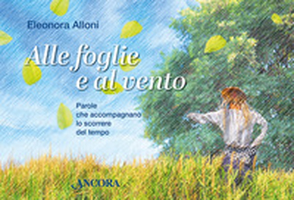 Alle foglie e al vento. Parole che accompagnano lo scorrere del tempo - Librerie.coop Alle foglie e al vento. Parole che accompagnano lo scorrere del tempo - Librerie.coop