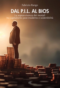 Dal P.I.L. al BIOS. La sopravvivenza dei mortali tra capitalismo post-moderno e sostenibilità - Librerie.coop