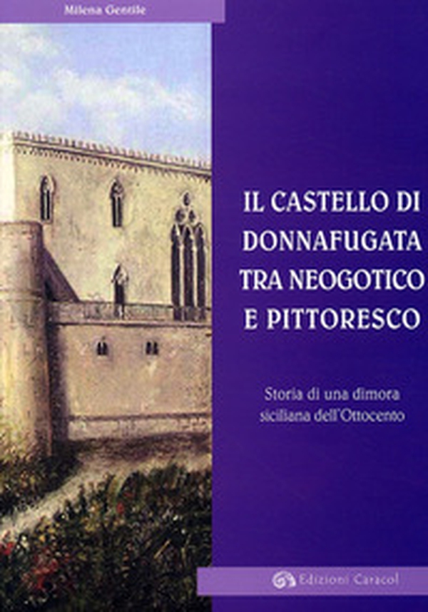 Il Castello di Donnafugata tra neogotico e pittoresco. Storia di una dimora siciliana dell'Ottocento - Librerie.coop Il Castello di Donnafugata tra neogotico e pittoresco. Storia di una dimora siciliana dell'Ottocento - Librerie.coop
