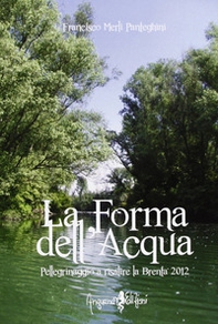 La forma dell'acqua. Pellegrinaggio a risalire la Brenta 2012 - Librerie.coop