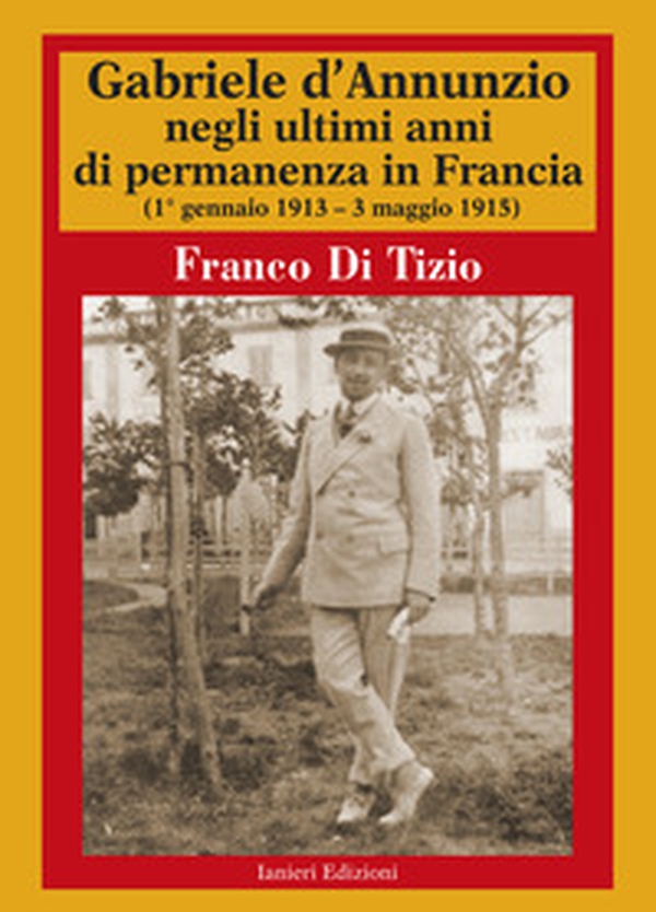 Gabriele d'Annunzio negli ultimi anni di permanenza in Francia (1 gennaio 1913-3 maggio 1915) - Vol. 2 - Librerie.coop Gabriele d'Annunzio negli ultimi anni di permanenza in Francia (1 gennaio 1913-3 maggio 1915) - Vol. 2 - Librerie.coop