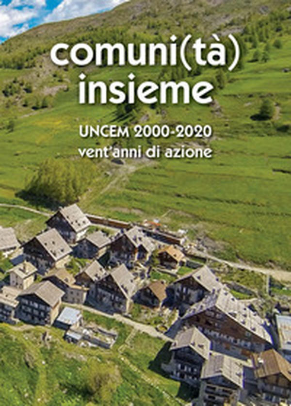 Comuni(tà) Insieme. Uncem 2000/2020. Vent'anni di azione - Librerie.coop Comuni(tà) Insieme. Uncem 2000/2020. Vent'anni di azione - Librerie.coop