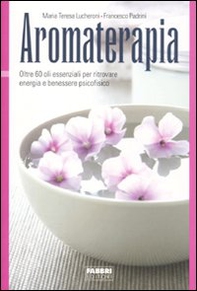 Aromaterapia. Oltre 60 oli essenziali per ritrovare energia e benessere psicofisico - Librerie.coop