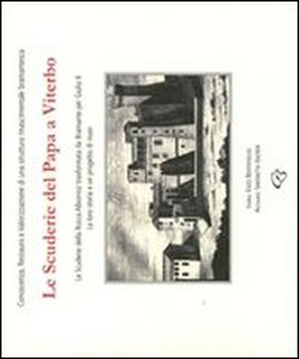 Le scuderie del Papa a Viterbo. Le scuderie della Rocca Albornoz trasformate da Bramante per Giulio II. La loro storia e un progetto di riuso - Librerie.coop