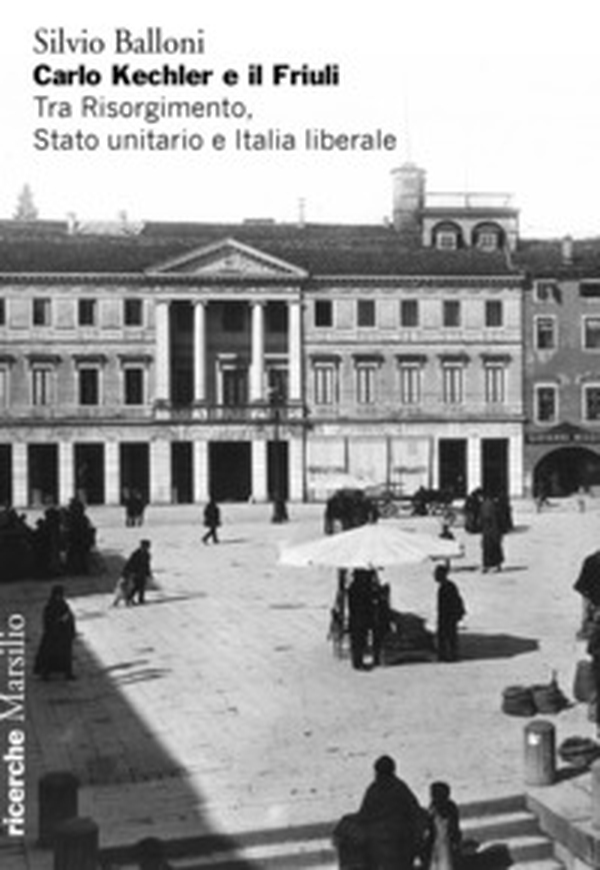 Carlo Kechler e il Friuli. Tra Risorgimento, Stato unitario e Italia liberale - Librerie.coop Carlo Kechler e il Friuli. Tra Risorgimento, Stato unitario e Italia liberale - Librerie.coop