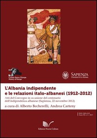L'Albania indipendente e le relazioni italo-albanesi (1912-2012). Atti del Convegno in occasione del centenario dell'indipendenza albanese (Roma, 22 novembre 2012) - Librerie.coop