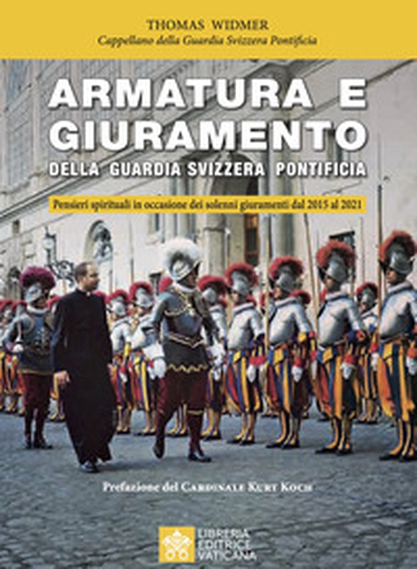 Armatura e giuramento della Guardia Svizzera Pontificia. Pensieri spirituali in occasione dei solenni giuramenti dal 2015 al 2021 - Librerie.coop Armatura e giuramento della Guardia Svizzera Pontificia. Pensieri spirituali in occasione dei solenni giuramenti dal 2015 al 2021 - Librerie.coop