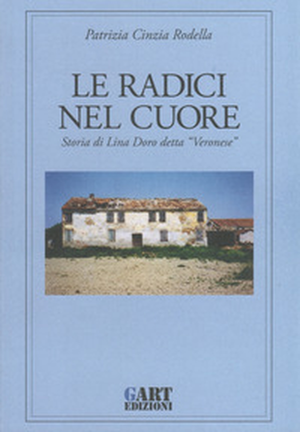 Le radici nel cuore. Storia di Lina Doro detta «Veronese» - Librerie.coop Le radici nel cuore. Storia di Lina Doro detta «Veronese» - Librerie.coop