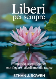 Liberi per sempre. Il metodo scientifico per sconfiggere l'alcolismo alla radice - Librerie.coop Liberi per sempre. Il metodo scientifico per sconfiggere l'alcolismo alla radice - Librerie.coop