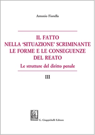 Il fatto nella 'situazione' scriminante, le forme e le conseguenze del reato - Librerie.coop