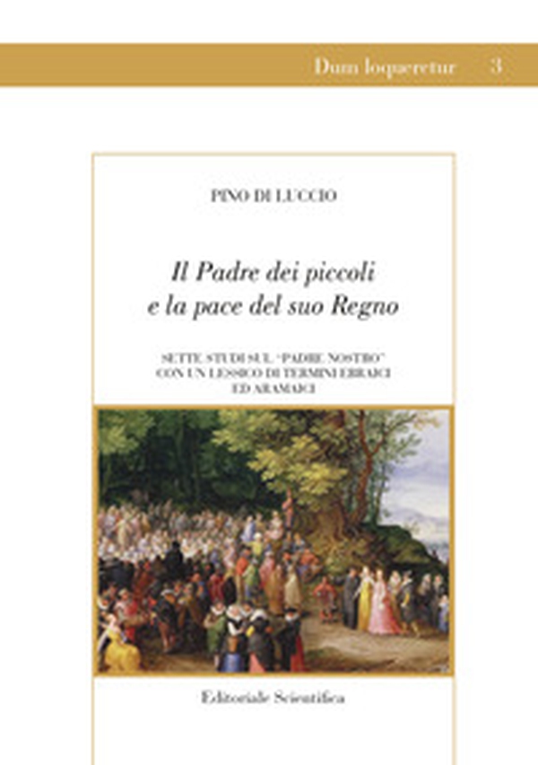 Il Padre dei piccoli e la pace del suo Regno. Sette studi sul «Padre nostro» con un lessico di termini ebraici ed aramaici - Librerie.coop Il Padre dei piccoli e la pace del suo Regno. Sette studi sul «Padre nostro» con un lessico di termini ebraici ed aramaici - Librerie.coop