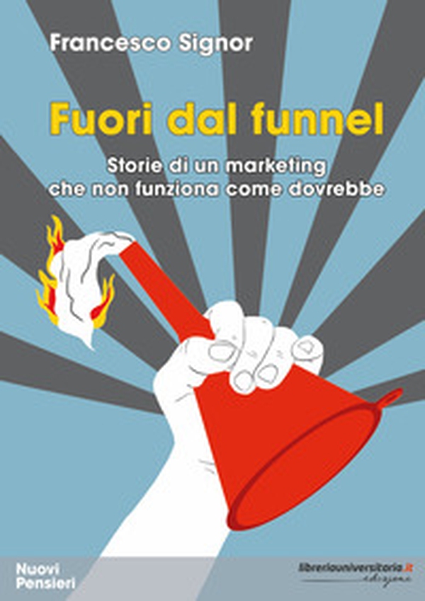 Fuori dal funnel. Storie di un marketing che non funziona come dovrebbe - Librerie.coop