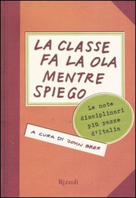 La classe fa la ola mentre spiego. Le note disciplinari più pazze d'Italia - Librerie.coop