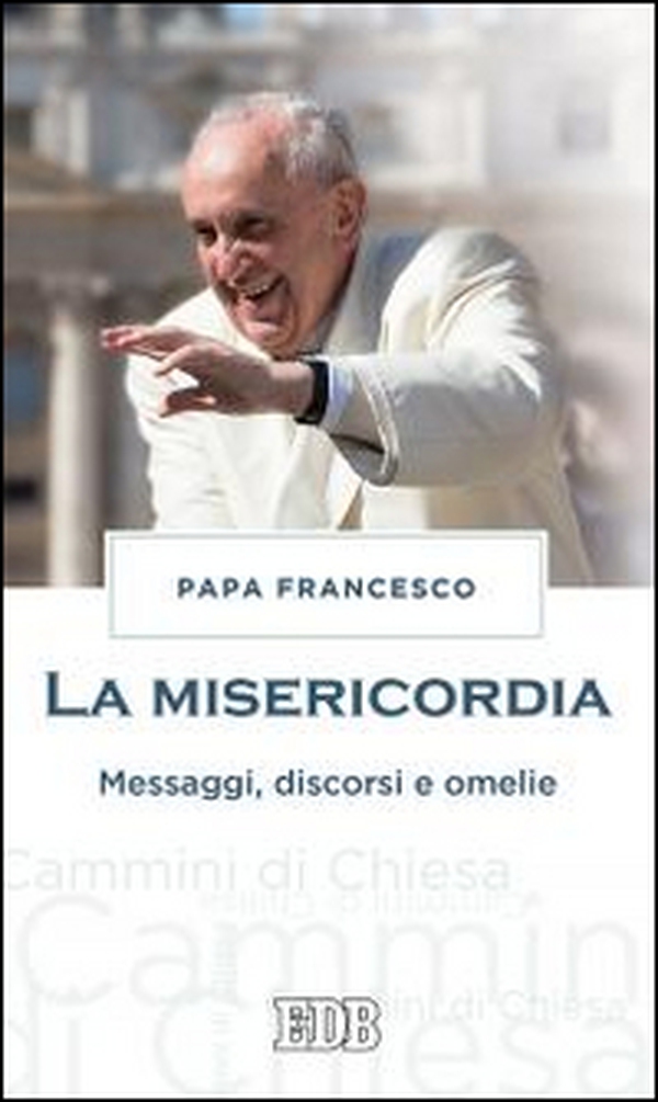 La misericordia. Messaggi, discorsi e omelie - Librerie.coop La misericordia. Messaggi, discorsi e omelie - Librerie.coop