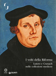 I volti della Riforma. Lutero e Cranach nelle collezioni medicee. Catalogo della mostra (Firenze, 31 ottobre 2017-7 gennaio 2018) - Librerie.coop