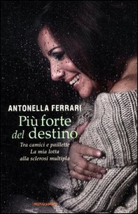 Più forte del destino. Tra camici e paillette. La mia lotta alla sclerosi multipla - Librerie.coop
