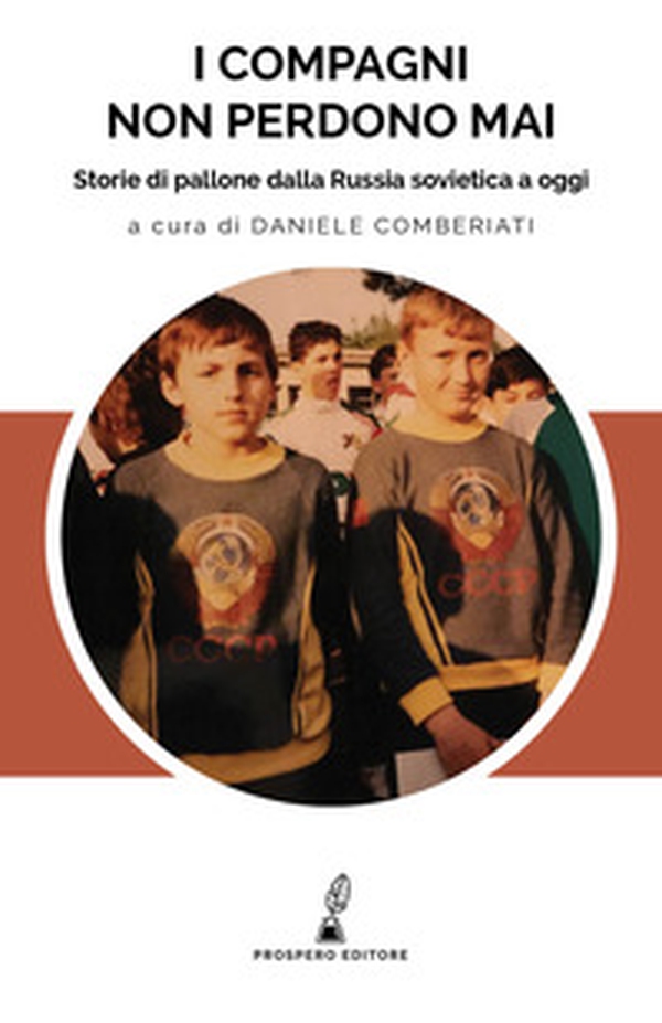 I compagni non perdono mai. Storie di pallone dalla Russia sovietica a oggi - Librerie.coop I compagni non perdono mai. Storie di pallone dalla Russia sovietica a oggi - Librerie.coop