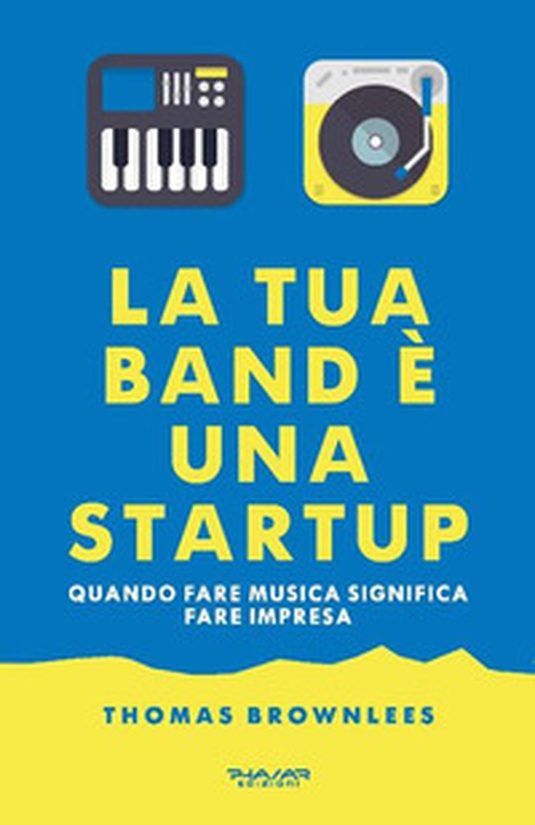 La tua band è una start up. Quando fare musica significa fare impresa - Librerie.coop