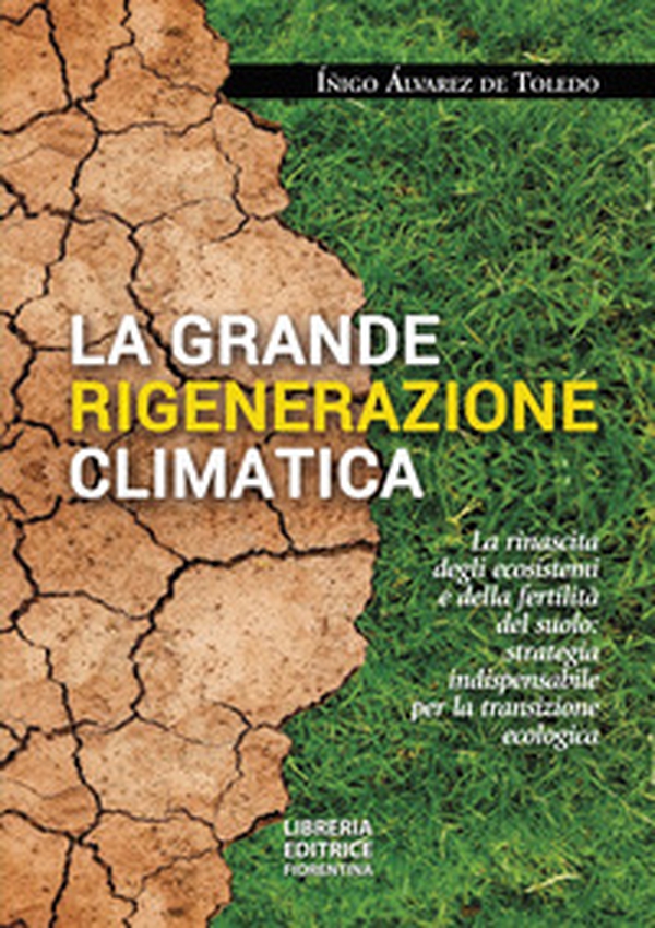 La grande rigenerazione climatica. La rinascita degli ecosistemi e della fertilità del suolo: strategia indispensabile per la transizione ecologica - Librerie.coop La grande rigenerazione climatica. La rinascita degli ecosistemi e della fertilità del suolo: strategia indispensabile per la transizione ecologica - Librerie.coop
