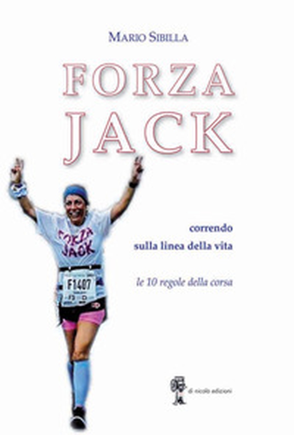 Forza Jack. Correndo sulla linea della vita. Le 10 regole sulla corsa - Librerie.coop Forza Jack. Correndo sulla linea della vita. Le 10 regole sulla corsa - Librerie.coop