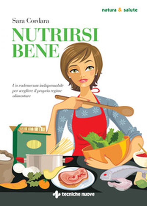 Nutrirsi bene. Un vademecum indispensabile per scegliere il proprio regime alimentare - Librerie.coop Nutrirsi bene. Un vademecum indispensabile per scegliere il proprio regime alimentare - Librerie.coop