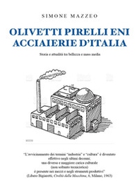 Olivetti, Pirelli, ENI, Acciaierie d'Italia. Storia e attualità tra bellezza e mass media - Librerie.coop