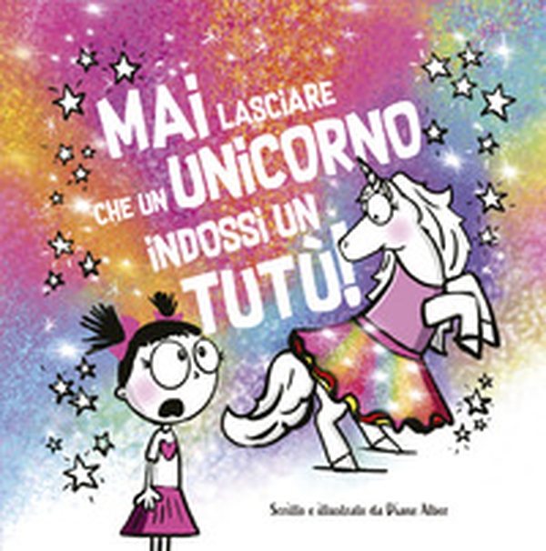 Mai lasciare che un unicorno indossi un tutù! - Librerie.coop Mai lasciare che un unicorno indossi un tutù! - Librerie.coop