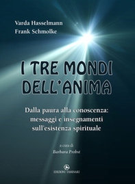 I tre mondi dell'anima. Dalla paura alla conoscenza: messaggi e insegnamenti sull'esistenza spirituale - Librerie.coop