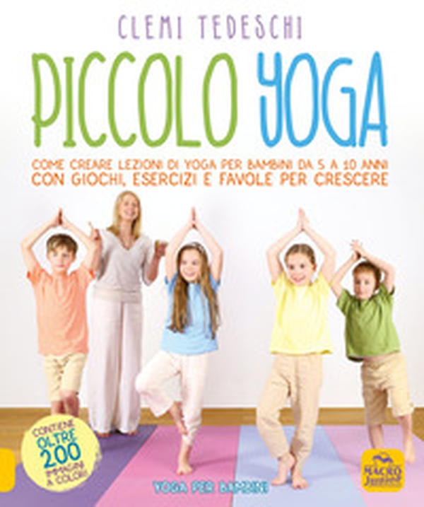 Piccolo yoga. Come creare lezioni di yoga per bambini da 5 a 11 anni con giochi, esercizi e favole per crescere - Librerie.coop Piccolo yoga. Come creare lezioni di yoga per bambini da 5 a 11 anni con giochi, esercizi e favole per crescere - Librerie.coop