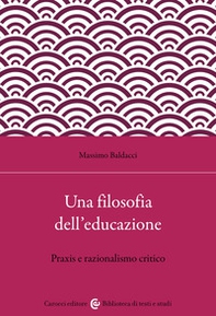 Una filosofia dell'educazione. Razionalismo critico e filosofia della praxis - Librerie.coop